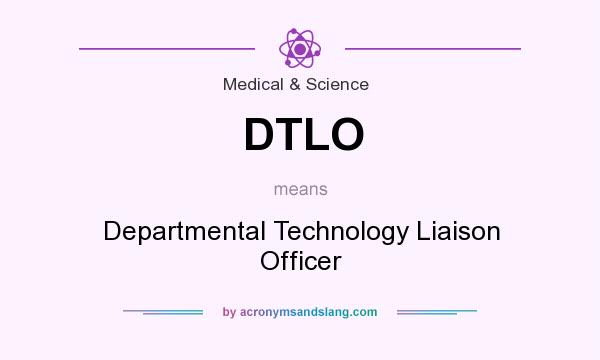 What does DTLO mean? It stands for Departmental Technology Liaison Officer