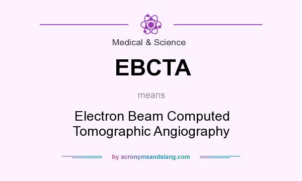 What does EBCTA mean? It stands for Electron Beam Computed Tomographic Angiography