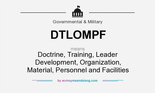 What does DTLOMPF mean? It stands for Doctrine, Training, Leader Development, Organization, Material, Personnel and Facilities