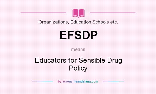 What does EFSDP mean? It stands for Educators for Sensible Drug Policy