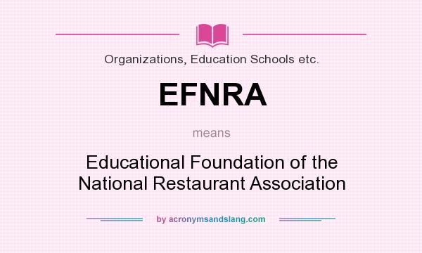What does EFNRA mean? It stands for Educational Foundation of the National Restaurant Association