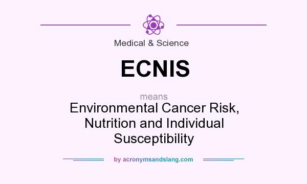 What does ECNIS mean? It stands for Environmental Cancer Risk, Nutrition and Individual Susceptibility