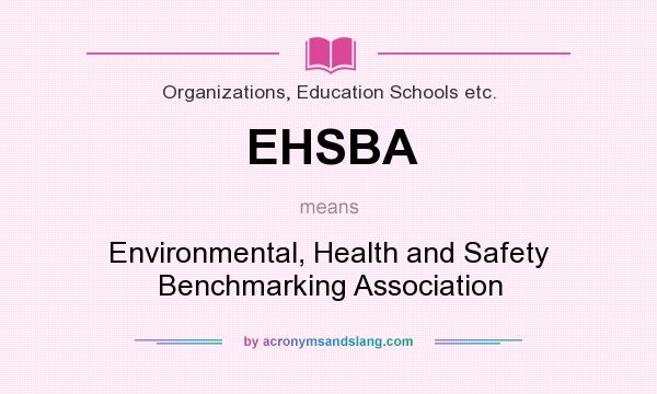 What does EHSBA mean? It stands for Environmental, Health and Safety Benchmarking Association