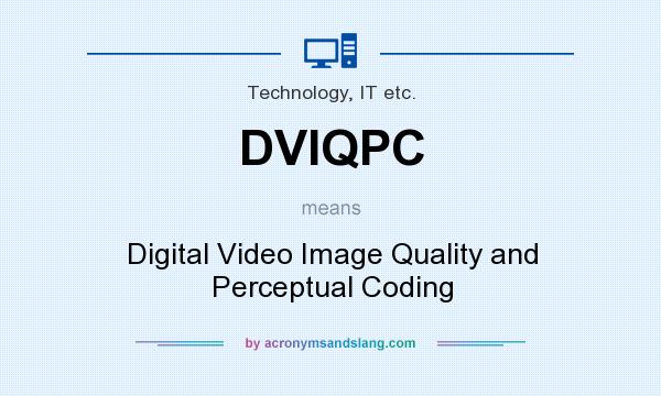 What does DVIQPC mean? It stands for Digital Video Image Quality and Perceptual Coding