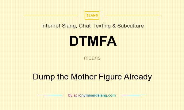 What does DTMFA mean? It stands for Dump the Mother Figure Already