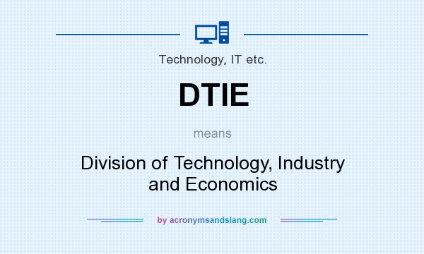 What does DTIE mean? It stands for Division of Technology, Industry and Economics