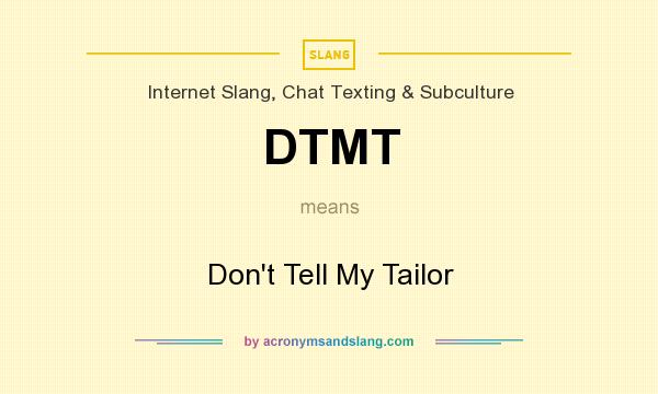 What does DTMT mean? It stands for Don`t Tell My Tailor