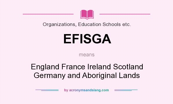 What does EFISGA mean? It stands for England France Ireland Scotland Germany and Aboriginal Lands