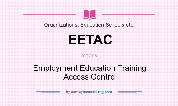 What does EETAC mean? It stands for Employment Education Training Access Centre