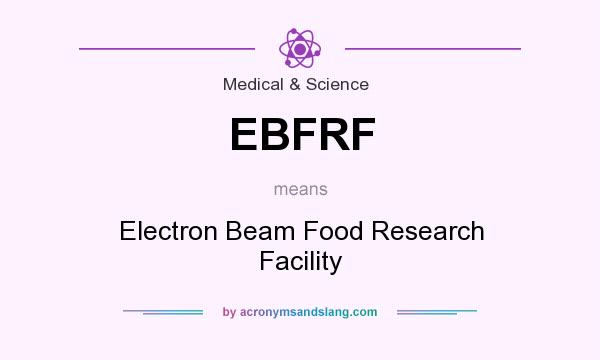 What does EBFRF mean? It stands for Electron Beam Food Research Facility