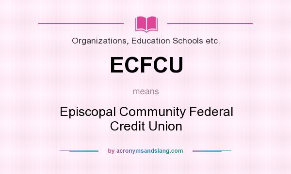 What does ECFCU mean? It stands for Episcopal Community Federal Credit Union