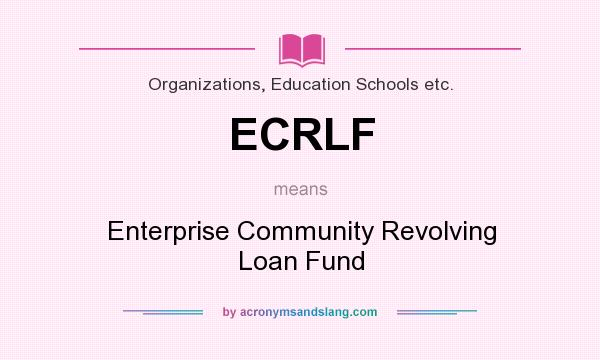 What does ECRLF mean? It stands for Enterprise Community Revolving Loan Fund