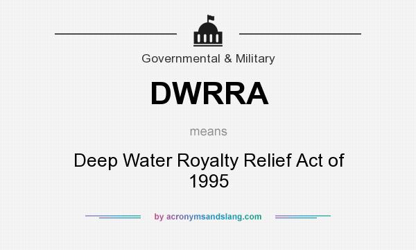 What does DWRRA mean? It stands for Deep Water Royalty Relief Act of 1995