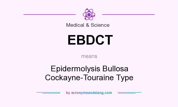 What does EBDCT mean? It stands for Epidermolysis Bullosa Cockayne-Touraine Type