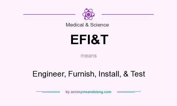 What does EFI&T mean? It stands for Engineer, Furnish, Install, & Test