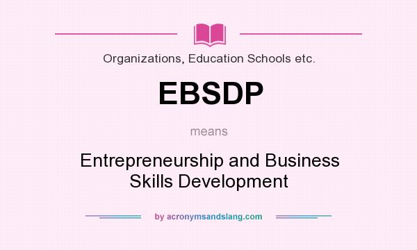 What does EBSDP mean? It stands for Entrepreneurship and Business Skills Development