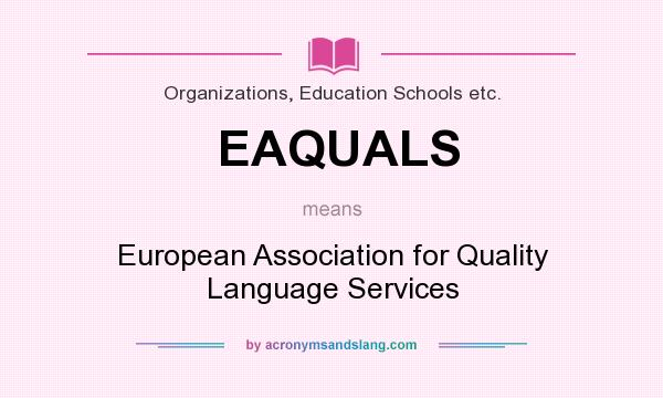 What does EAQUALS mean? It stands for European Association for Quality Language Services