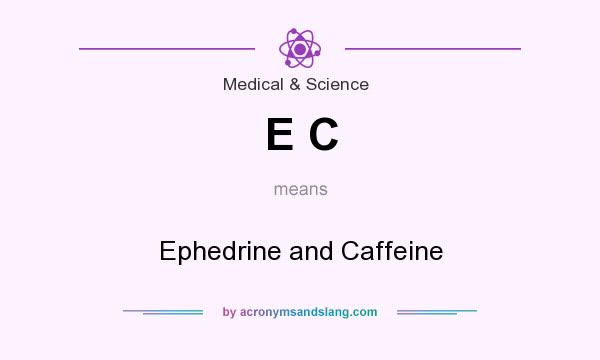What does E C mean? It stands for Ephedrine and Caffeine
