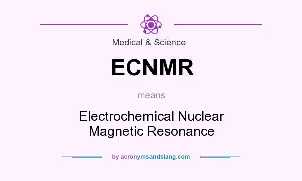 What does ECNMR mean? It stands for Electrochemical Nuclear Magnetic Resonance