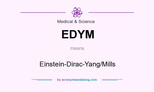 What does EDYM mean? It stands for Einstein-Dirac-Yang/Mills