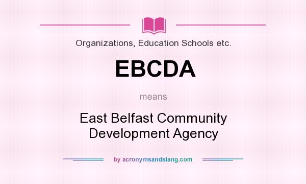 What does EBCDA mean? It stands for East Belfast Community Development Agency