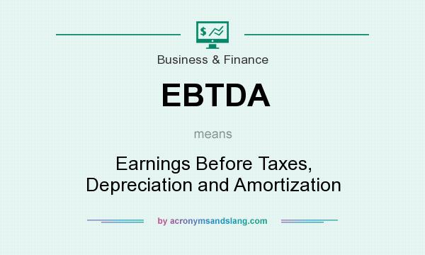 What does EBTDA mean? It stands for Earnings Before Taxes, Depreciation and Amortization