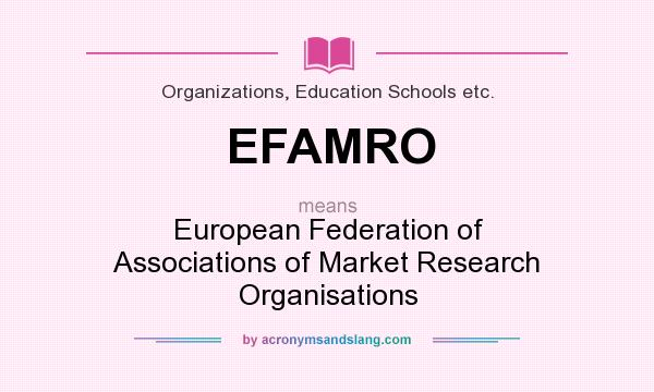 What does EFAMRO mean? It stands for European Federation of Associations of Market Research Organisations