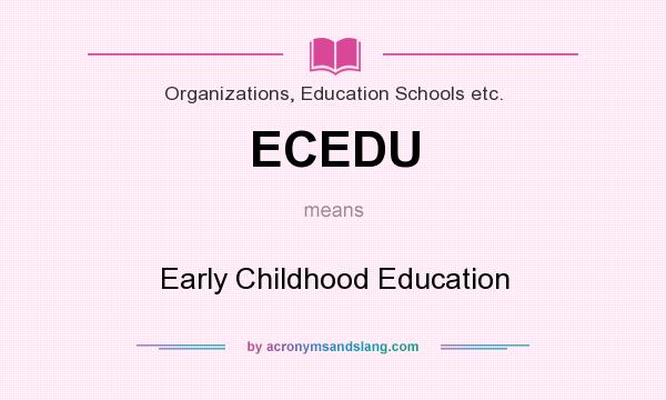 What does ECEDU mean? It stands for Early Childhood Education