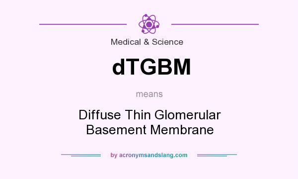 What does dTGBM mean? It stands for Diffuse Thin Glomerular Basement Membrane