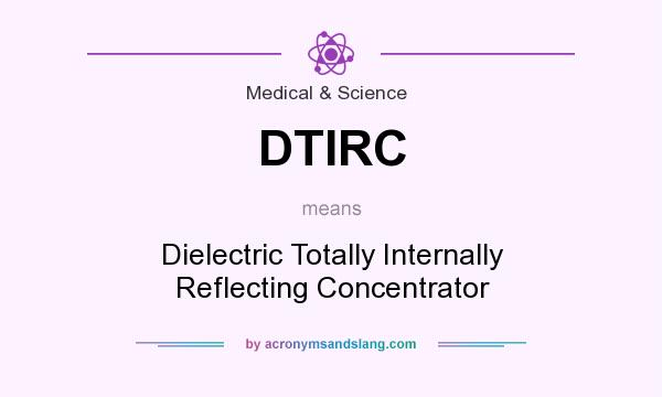 What does DTIRC mean? It stands for Dielectric Totally Internally Reflecting Concentrator