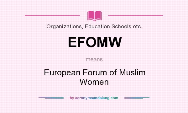 What does EFOMW mean? It stands for European Forum of Muslim Women