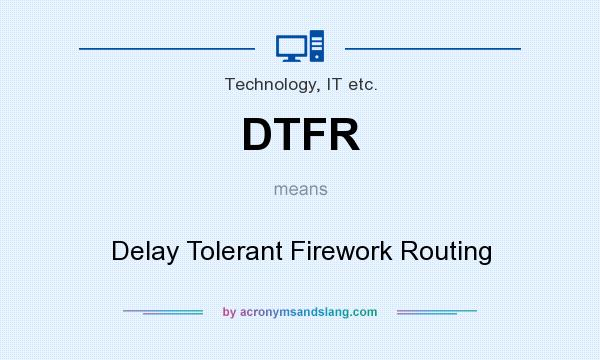 What does DTFR mean? It stands for Delay Tolerant Firework Routing