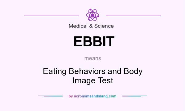 What does EBBIT mean? It stands for Eating Behaviors and Body Image Test