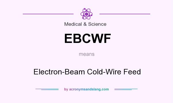 What does EBCWF mean? It stands for Electron-Beam Cold-Wire Feed