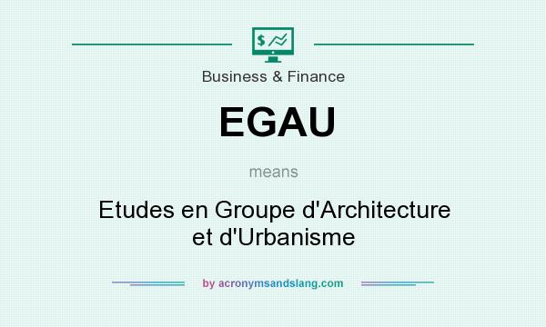 What does EGAU mean? It stands for Etudes en Groupe d`Architecture et d`Urbanisme