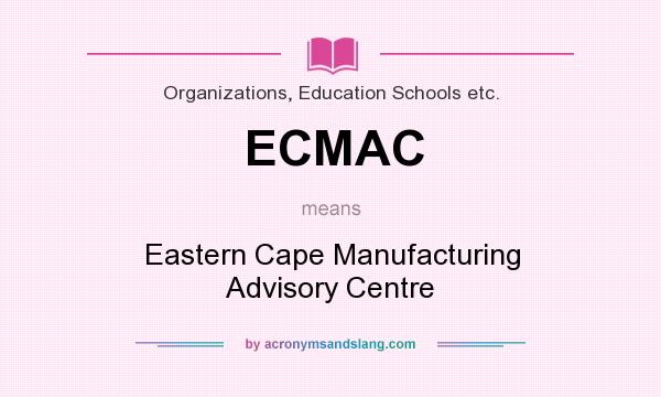 What does ECMAC mean? It stands for Eastern Cape Manufacturing Advisory Centre