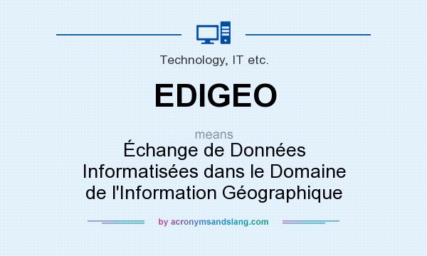 What does EDIGEO mean? It stands for Échange de Données Informatisées dans le Domaine de l`Information Géographique