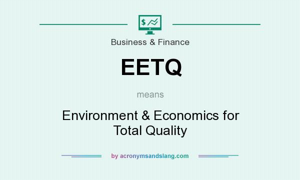 What does EETQ mean? It stands for Environment & Economics for Total Quality