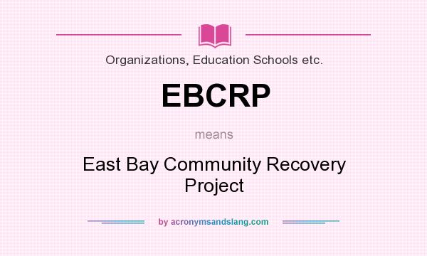 What does EBCRP mean? It stands for East Bay Community Recovery Project