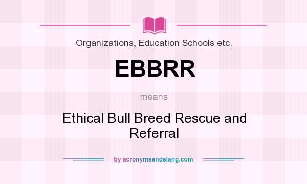 What does EBBRR mean? It stands for Ethical Bull Breed Rescue and Referral