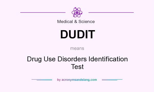 What does DUDIT mean? It stands for Drug Use Disorders Identification Test