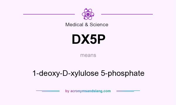 What does DX5P mean? It stands for 1-deoxy-D-xylulose 5-phosphate