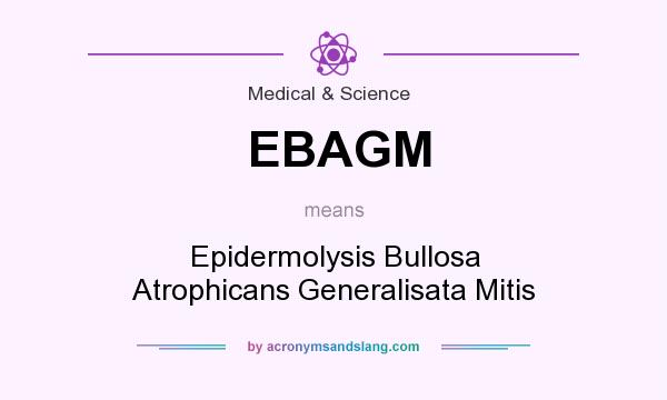 What does EBAGM mean? It stands for Epidermolysis Bullosa Atrophicans Generalisata Mitis
