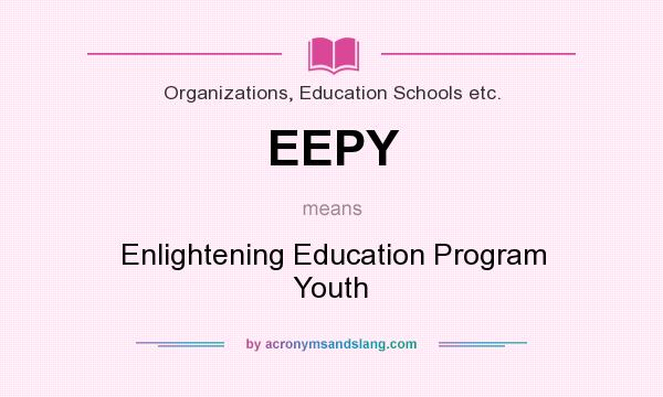 What does EEPY mean? It stands for Enlightening Education Program Youth