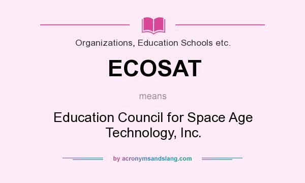 What does ECOSAT mean? It stands for Education Council for Space Age Technology, Inc.