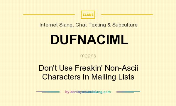 What does DUFNACIML mean? It stands for Don`t Use Freakin` Non-Ascii Characters In Mailing Lists