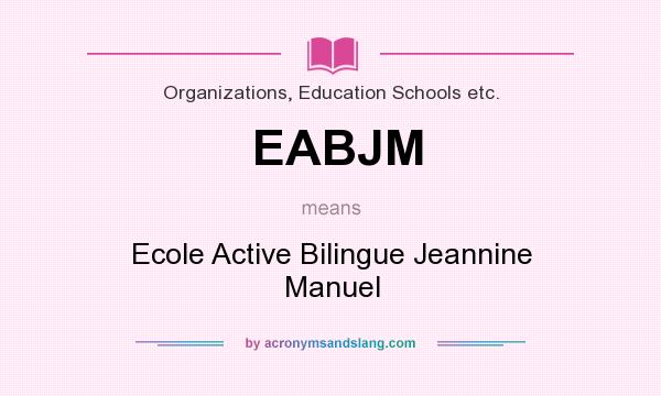 What does EABJM mean? It stands for Ecole Active Bilingue Jeannine Manuel