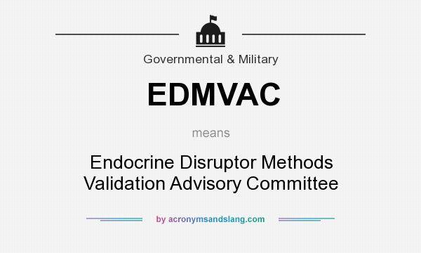 What does EDMVAC mean? It stands for Endocrine Disruptor Methods Validation Advisory Committee