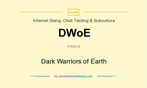 What does DWoE mean? It stands for Dark Warriors of Earth