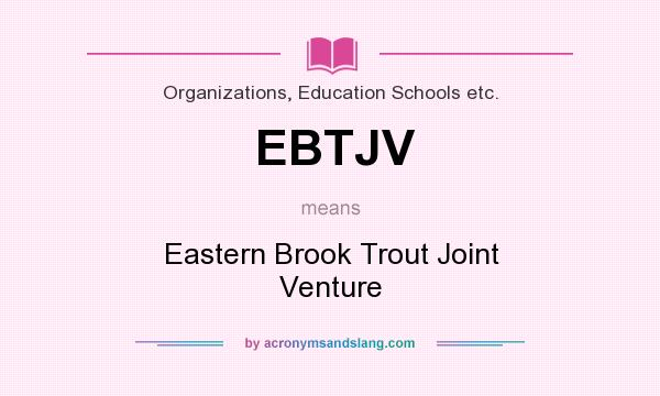 What does EBTJV mean? It stands for Eastern Brook Trout Joint Venture